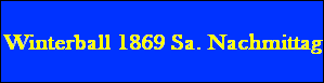 Winterball 1869 Sa. Nachmittag